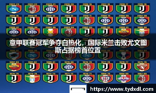 意甲联赛冠军争夺白热化，国际米兰击败尤文图斯占据榜首位置