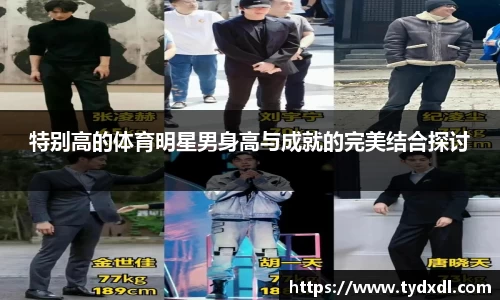 特别高的体育明星男身高与成就的完美结合探讨