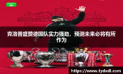 克洛普盛赞德国队实力强劲，预测未来必将有所作为