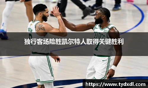 独行客场险胜凯尔特人取得关键胜利