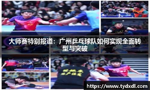 大师赛特别报道：广州乒乓球队如何实现全面转型与突破