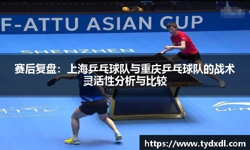 赛后复盘：上海乒乓球队与重庆乒乓球队的战术灵活性分析与比较