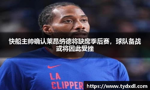 快船主帅确认莱昂纳德将缺席季后赛，球队备战或将因此受挫