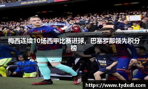 梅西连续10场西甲比赛进球，巴塞罗那领先积分榜