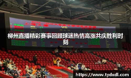 柳州直播精彩赛事回顾球迷热情高涨共庆胜利时刻