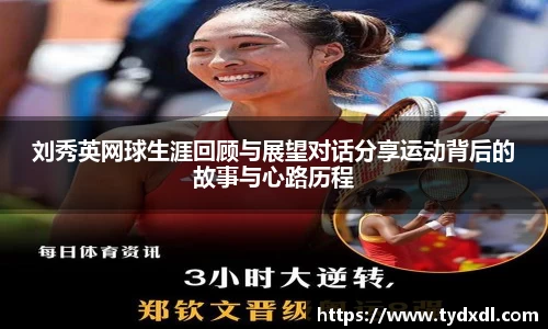 刘秀英网球生涯回顾与展望对话分享运动背后的故事与心路历程