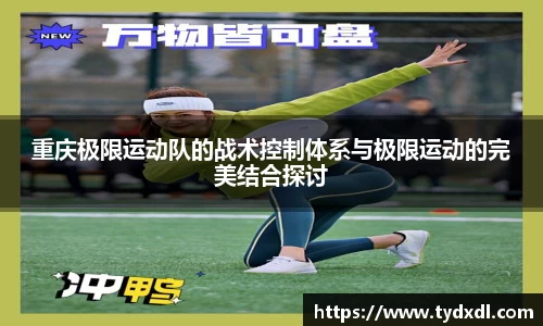重庆极限运动队的战术控制体系与极限运动的完美结合探讨