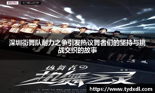 深圳街舞队耐力之争引发热议舞者们的坚持与挑战交织的故事