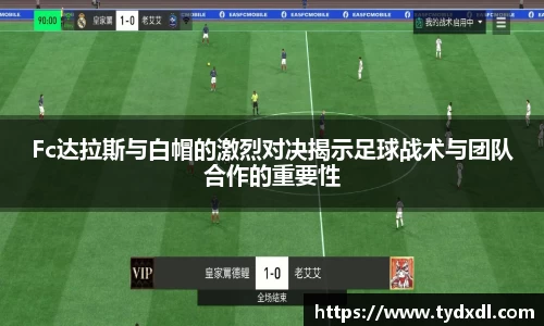 Fc达拉斯与白帽的激烈对决揭示足球战术与团队合作的重要性