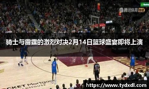骑士与雷霆的激烈对决2月14日篮球盛宴即将上演