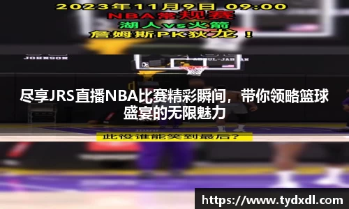 尽享JRS直播NBA比赛精彩瞬间，带你领略篮球盛宴的无限魅力