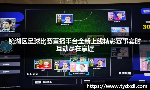 镜湖区足球比赛直播平台全新上线精彩赛事实时互动尽在掌握